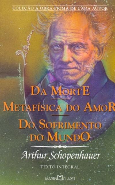 Da morte / Metafísica do amor / Do sofrimento do mundo